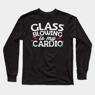 Glass Blowing Is My Cardio Long Sleeve T-Shirt